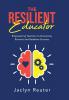 The Resilient Educator: Empowering Teachers to Overcome Burnout and Redefine Success