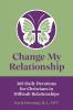 Change My Relationship: 365 Daily Devotions for Christians in Difficult Relationships