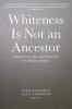 Whiteness Is Not an Ancestor: Essays on Life and Lineage by white Women