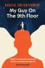 Radical Enlightenment: My Guy On The 9th Floor: A Handbook for Leveling-Up Your Consciousness Fulfillment and Connection to Your Higher Self