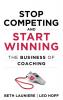 Stop Competing and Start Winning: The Business of Coaching