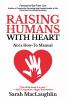 Raising Humans with Heart: Not A How To Manual