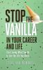 Stop the Vanilla in Your Career and Life: Start Loving What You Do to Live the Life You Want