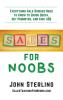 Sales for Noobs: Everything Sale Rookies Need to Know to Crush Quota Get Promoted and Kick A$$