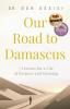 Our Road to Damascus: 7 Lessons for a Life of Purpose and Meaning