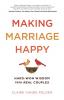 Making Marriage Happy: Hard-Won Wisdom from Real Couples