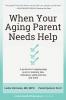 When Your Aging Parent Needs Help: A Geriatrician's Step-by-Step Guide to Memory Loss Resistance Safety Worries & More