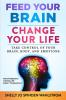 Feed Your Brain Change Your Life: Take Control Of Your Brain Body And Emotions