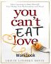 You Can't Eat Love Workbook: How Learning to Love Yourself Can Change Your Relationship with Food