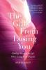 The Gifts From Losing You: Finding Meaning In Life While Living With Tragedy