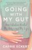 Going with My Gut: How Intuition Healed My Body-and My Life