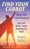 Find Your Carrot: Stop the Foolishness! Get on With Your Authentic Self