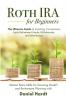 Roth IRA for Beginners - The Ultimate Guide to Investing Conversions Early Retirement Hacks Withdrawals and Inheritance: Master Basic Skills for Growing Wealth & Retirement Planning