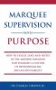 Marquee Supervision with Purpose: How to Coach Lead and Invest in the Modern Employee and Establish a Culture of Professionalism and Accountability