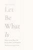 Let Be What Is: Poetry on the Ways God Breaks Heals and Shapes Us