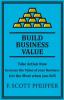 Build Business Value: Take Action Now Increase the Value of your Business Get the Most when you Sell