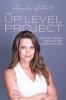 The Up Level Project: Your Guide to Unlocking Higher Profits While Creating More Freedom