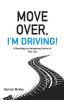 Move Over I'm Driving!: A Road Map for Reclaiming Control of Your Life