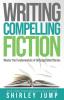 Writing Compelling Fiction: Master the Fundamentals of Unforgettable Stories (Authority)