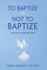 To Baptize or Not to Baptize: A Practical Guide for Clergy