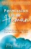 Permission to Be Human: The Conscious Leader's Guide to Creating a Values-Driven Culture