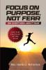 Focus on Purpose Not Fear: 365 Scriptures about Fear; One for Each Day of the Year: 365 Scriptures about Fear One for Each Day of the Year: 365