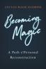 Becoming Magic: A Path of Personal Reconstruction