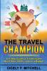 The Travel Champion: A 4-Step Guide to Traveling the World Solo Safely and on a Budget