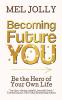 Becoming Future You: Be the Hero of Your Own Life