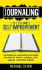 Journaling The Ultimate Self Improvement: An Essential and Definitive Guide on How to Write a Journal and Unlock Your True Power