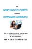 The Happy Healthy Positive Learner Companion Workbook: A Companion Workbook on How to Be Happy Healthy Positive and Improve Your Learning in Only One Month