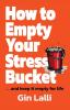 How to Empty Your Stress Bucket: ... and keep it empty for life