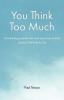 You Think Too Much: Overthinking muddles the mind Learn how to think Spiritual Self help for life