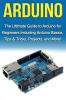 Arduino: The Ultimate Guide to Arduino for Beginners Including Arduino Basics Tips & Tricks Projects and More!