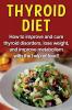 Thyroid Diet: How to improve and cure thyroid disorders lose weight and improve metabolism with the help of food!