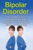 Bipolar Disorder: The complete guide to understanding dealing with managing and improving bipolar disorder including treatment options and bipolar disorder remedies!