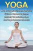 Yoga: Master Yoga Fast with the Complete Guide to Yoga for Beginners; Including Yoga Basics & the Best Yoga Poses for All Levels!