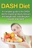 DASH Diet: A Complete Guide to the Dash Diet for Lowering Blood Pressure and Weight Loss Including Tips Recipes and More!