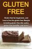 Gluten Free: Gluten free for beginners and how to live the gluten free lifestyle including gluten free diet paleo gluten free benefits and more!