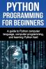 Python Programming for Beginners: A guide to Python computer language computer programming and learning Python fast!