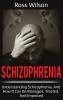 Schizophrenia: Understanding Schizophrenia and how it can be managed treated and improved