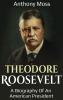 Theodore Roosevelt: A biography of an American President