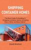 Shipping Container Homes: The best guide to building a shipping container home including plans FAQs and much more!