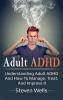 Adult ADHD: Understanding adult ADHD and how to manage treat and improve it