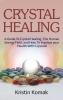 Crystal Healing: A guide to crystal healing the human energy field and how to improve your health with crystals!