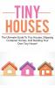 Tiny Houses: The ultimate guide to tiny houses shipping container homes and building your own tiny house!