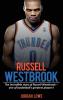 Russell Westbrook: The incredible story of Russell Westbrook-one of basketball's greatest players!