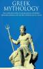 Greek Mythology: The Complete Guide to Greek Gods & Goddesses Monsters Heroes and the Best Mythological Tales!