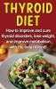 Thyroid Diet: How to improve and cure thyroid disorders lose weight and improve metabolism with the help of food!