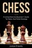 Chess: A Comprehensive Beginner's Guide to Chess and Chess Strategy